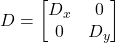 D=\begin{bmatrix} D_x & 0 \\ 0 & D_y \end{bmatrix}